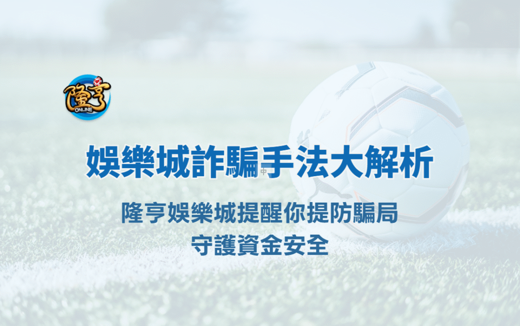 娛樂城詐騙手法大解析｜隆亨娛樂城提醒你提防騙局，守護資金安全