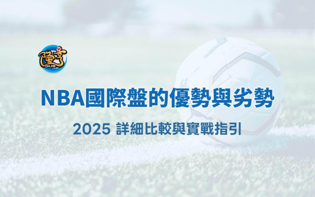 NBA國際盤的優勢與劣勢：2025 詳細比較與實戰指引｜隆亨娛樂城