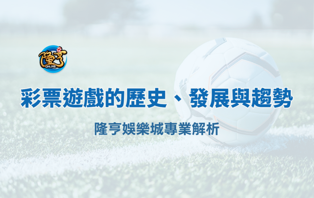 彩票遊戲的歷史、發展與未來趨勢｜隆亨娛樂城專業解析