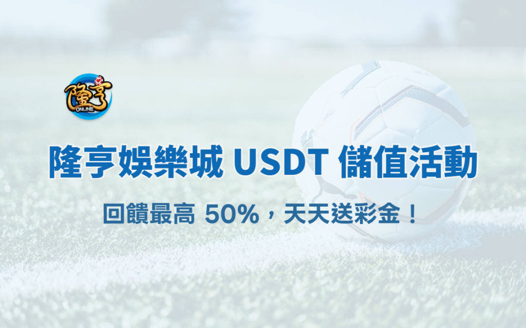 隆亨娛樂城 USDT 儲值活動｜回饋最高 50%，天天送彩金！