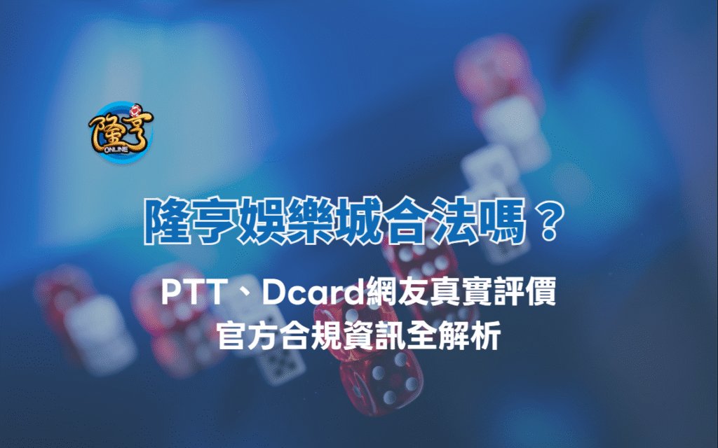 隆亨娛樂城合法嗎？PTT、Dcard網友真實評價＋官方合規資訊全解析
